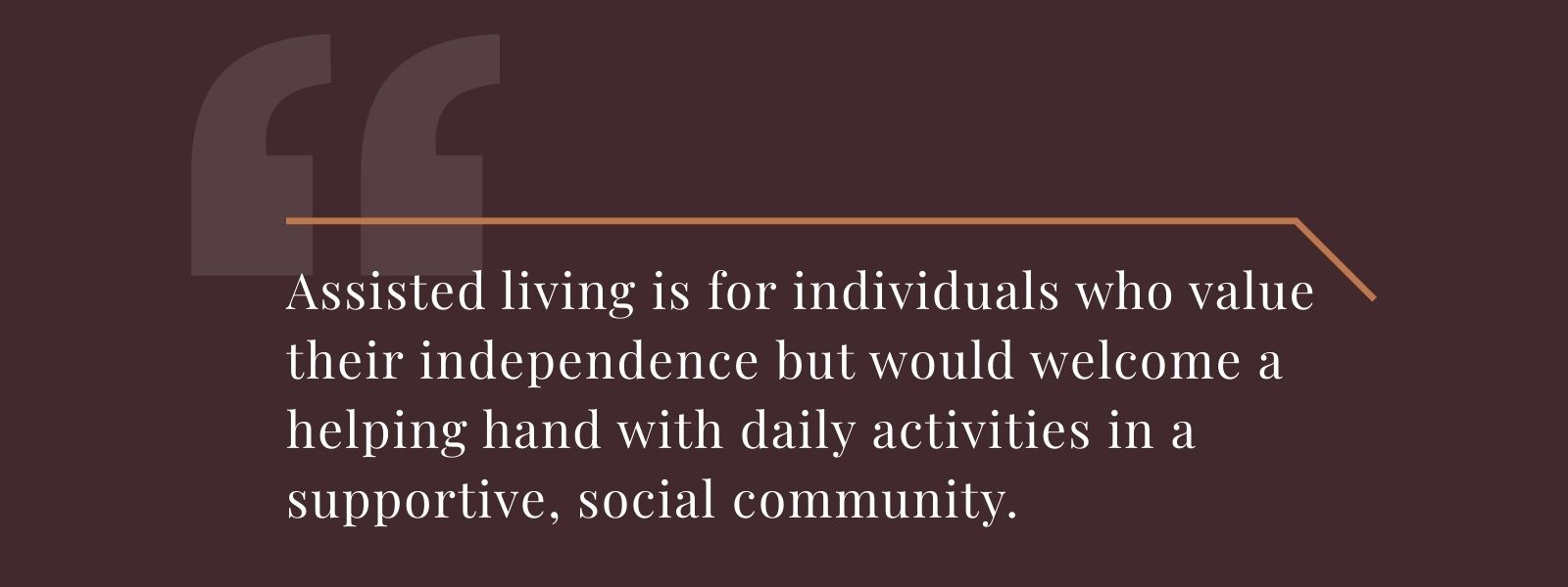 An infographic with a quote: "Assisted living is for individuals who value their independence but would welcome a helping hand with daily activities in a supportive, social community."
